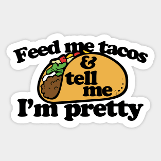 Feed me tacos and tell me I'm pretty Sticker